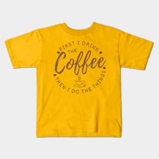 First I drink the coffee then I do the things Kids T-Shirt